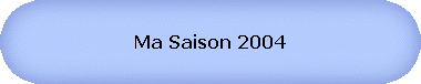Ma Saison 2004